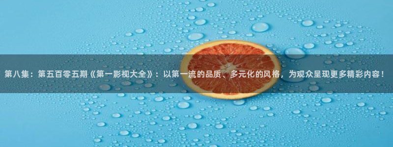 《白蛇传说1988》电影免费看：第八集：第五百零五期《第一影视大全》：以第一流的品质、多元化的风格，为观众呈现更多精彩内容！
